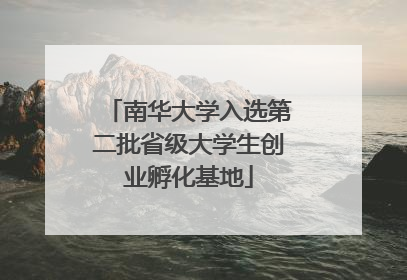 南华大学入选第二批省级大学生创业孵化基地