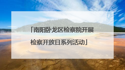 南阳卧龙区检察院开展检察开放日系列活动