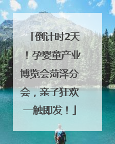 倒计时2天！孕婴童产业博览会菏泽分会，亲子狂欢一触即发！