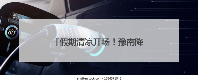 假期清凉开场！豫南降雨持续，信阳南部暴雨