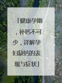 健康孕期，补钙不可少，详解孕妇缺钙的表现与症状