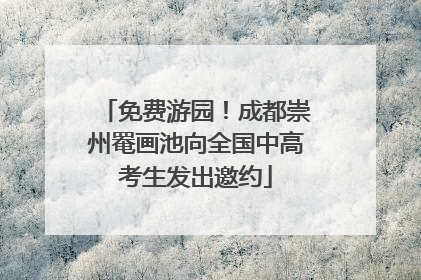 免费游园！成都崇州罨画池向全国中高考生发出邀约