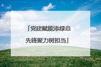 党建赋能添绿意 先锋聚力树担当