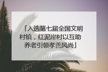 入选第七届全国文明村镇，红泥崖村以互助养老引领孝善风尚