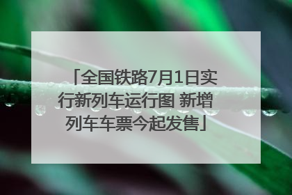 全国铁路7月1日实行新列车运行图 新增列车车票今起发售