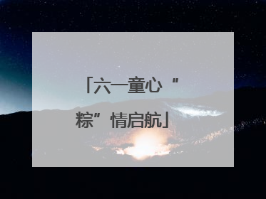 六一童心“粽”情启航
