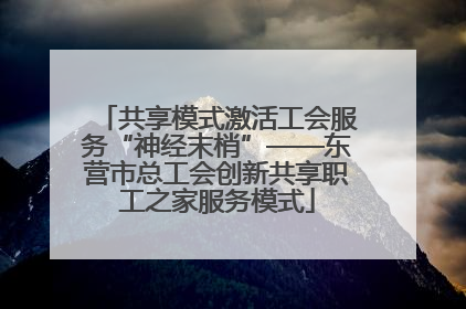 共享模式激活工会服务“神经末梢”——东营市总工会创新共享职工之家服务模式