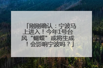 刚刚确认：宁波马上进入！今年1号台风“蝴蝶”或将生成！会影响宁波吗？