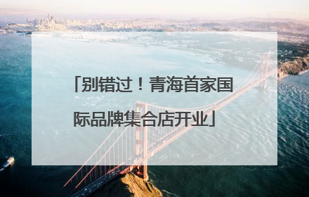别错过！青海首家国际品牌集合店开业