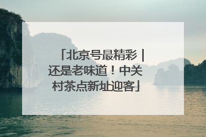 北京号最精彩｜还是老味道！中关村茶点新址迎客