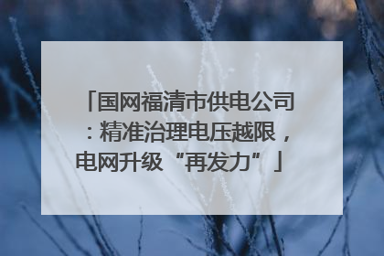 国网福清市供电公司：精准治理电压越限，电网升级“再发力”
