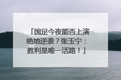 国足今夜能否上演绝地逆袭？张玉宁：胜利是唯一活路！