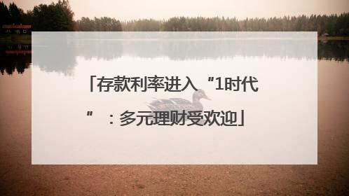 存款利率进入“1时代”：多元理财受欢迎