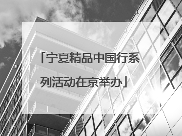 宁夏精品中国行系列活动在京举办