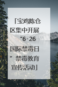 宝鸡陈仓区集中开展“6･26国际禁毒日”禁毒教育宣传活动