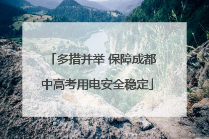 多措并举 保障成都中高考用电安全稳定