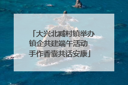 大兴北臧村镇举办镇企共建端午活动 手作香囊共话安康