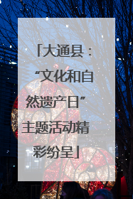 大通县：“文化和自然遗产日”主题活动精彩纷呈