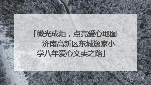 微光成炬，点亮爱心地图——济南高新区东城逸家小学八年爱心义卖之路