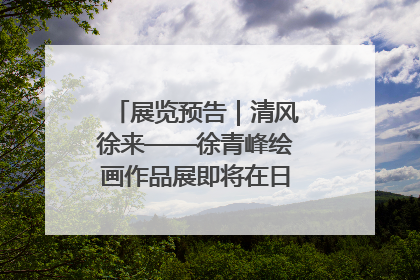 展览预告｜清风徐来——徐青峰绘画作品展即将在日照市美术馆开展