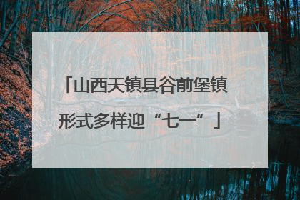 山西天镇县谷前堡镇 形式多样迎“七一”