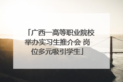 广西一高等职业院校举办实习生推介会 岗位多元吸引学生