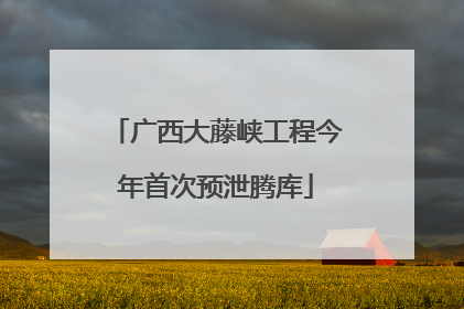 广西大藤峡工程今年首次预泄腾库