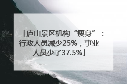 庐山景区机构“瘦身”：行政人员减少25%，事业人员少了37.5%