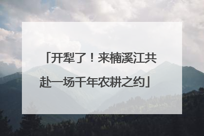 开犁了！来楠溪江共赴一场千年农耕之约