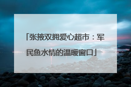 张掖双拥爱心超市：军民鱼水情的温暖窗口