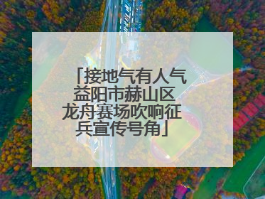 接地气有人气 益阳市赫山区龙舟赛场吹响征兵宣传号角