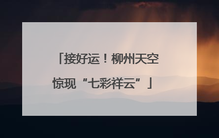 接好运！柳州天空惊现“七彩祥云”