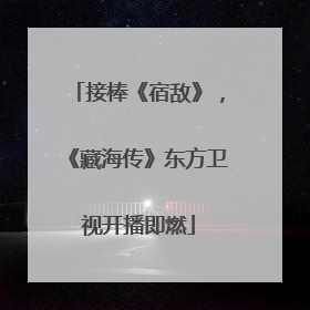 接棒《宿敌》，《藏海传》东方卫视开播即燃