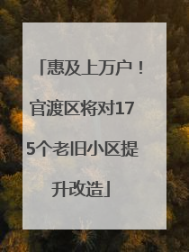 惠及上万户！官渡区将对175个老旧小区提升改造