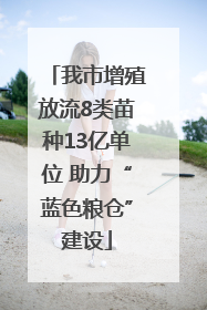 我市增殖放流8类苗种13亿单位 助力“蓝色粮仓”建设