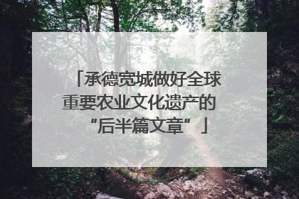 承德宽城做好全球重要农业文化遗产的“后半篇文章”