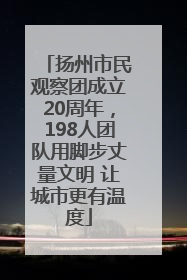 扬州市民观察团成立20周年，198人团队用脚步丈量文明 让城市更有温度