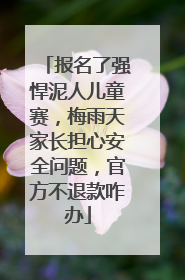 报名了强悍泥人儿童赛，梅雨天家长担心安全问题，官方不退款咋办