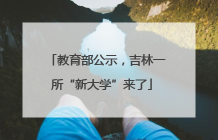 教育部公示，吉林一所“新大学”来了