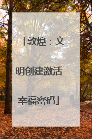 敦煌：文明创建激活幸福密码