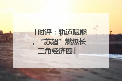 时评：轨道赋能，“苏超”燃爆长三角经济圈