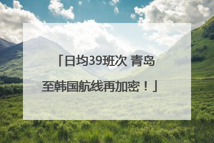 日均39班次 青岛至韩国航线再加密！