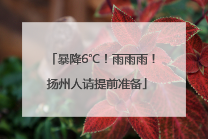 暴降6℃！雨雨雨！扬州人请提前准备
