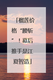 榴莲价格“腰斩”！幕后推手是江夏智造