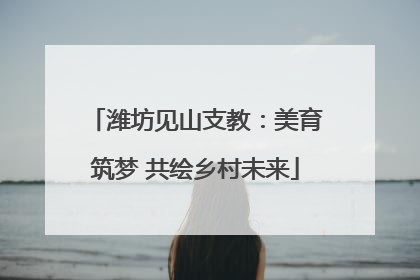 潍坊见山支教：美育筑梦 共绘乡村未来