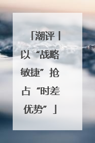潮评丨以“战略敏捷”抢占“时差优势”