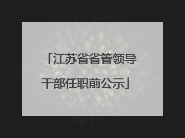 江苏省省管领导干部任职前公示
