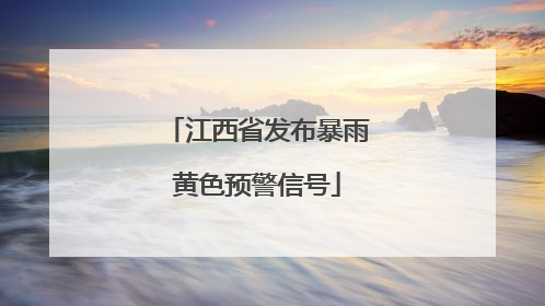 江西省发布暴雨黄色预警信号