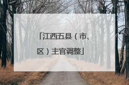 江西五县（市、区）主官调整