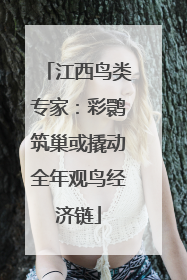 江西鸟类专家：彩鹮筑巢或撬动全年观鸟经济链